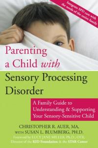 Parenting a Child With Sensory Processing Disorder: A Family Guide to Understanding & Supporting Your Sensory-sensitive Child