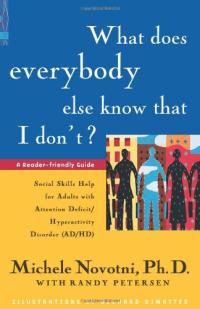 What Does Everybody Else Know That I Don't?: Social Skills Help for Adults With Attention Deficit/Hyperactivity Disorder (AD/HD) a Reader-Friendly Guide